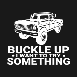 Funny Buckle Up I Want To Try Something Offroad 4x4 Recovery T-Shirt