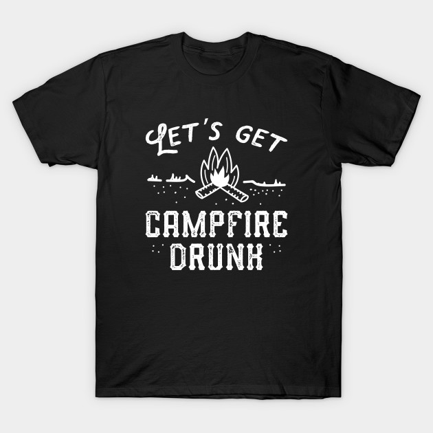 let's get campfire drunk t shirt