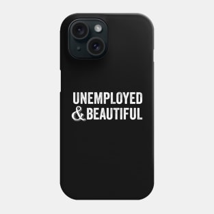 unemployed and beautiful Phone Case