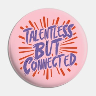 Talentless But Connected Pin