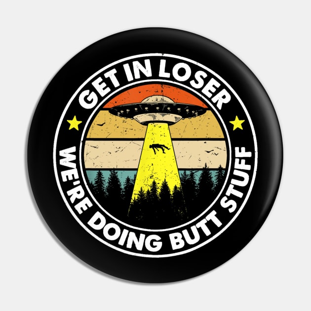 Get In Loser We're Doing Butt Stuff Pin by pa2rok