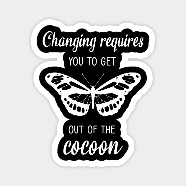 Changing requires you to get out of the cocoon Magnet by cypryanus