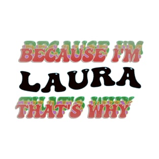 BECAUSE I AM LAURA - THAT'S WHY T-Shirt