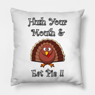 Funny Thanksgiving Turkey Graphic Design: Wording: Hush Your Mouth & Eat Pie! Available on many products for gifts Pillow