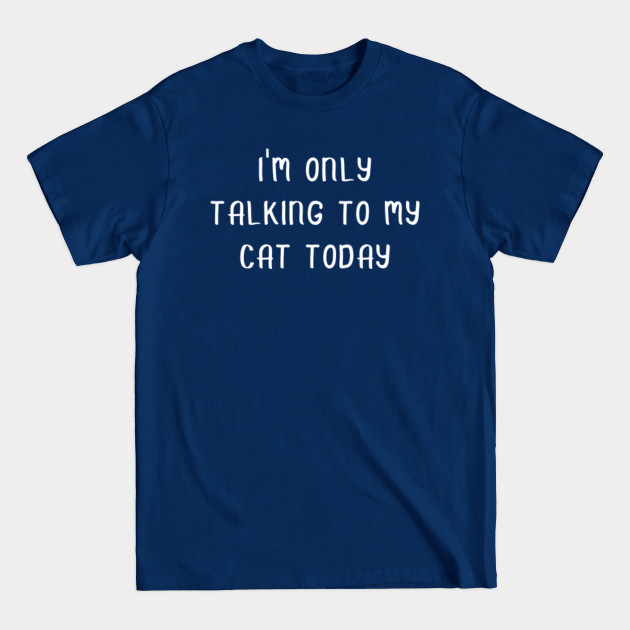 Disover I am Only Talking to my Cat Today - Cat - T-Shirt