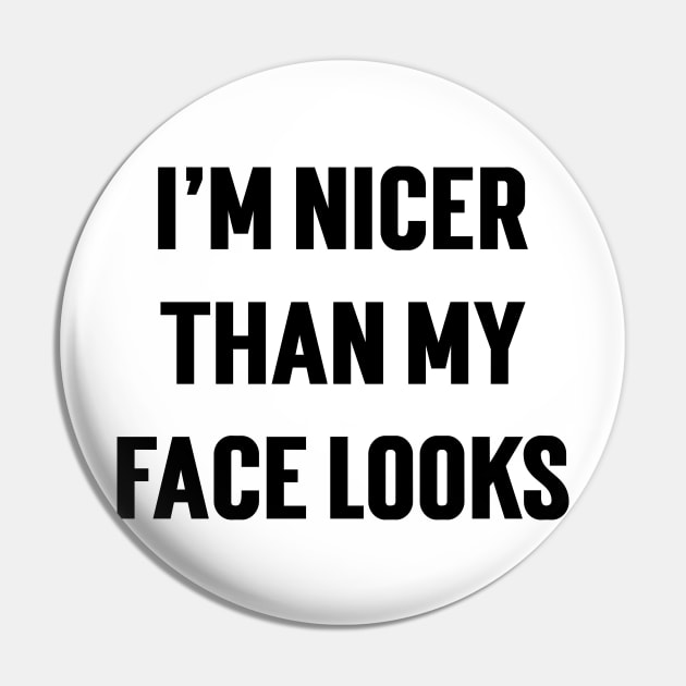 I'm Nicer Than My Face Looks Pin by Emma