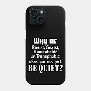 Why be racist, sexist, homophobic or transphobic when you can just be quiet? Phone Case