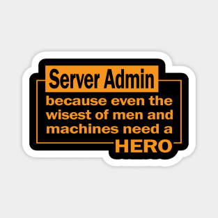 Server admin...because even the wisest of men and machines need a hero Magnet