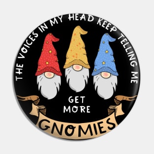 The Voices I Hear Keep Telling Me To Get More Gnomies Pin