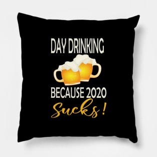 Day drinking because 2020 sucks ..funny quote  for day drinking lovers Pillow