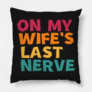 On My Wife's Last Nerve Pillow