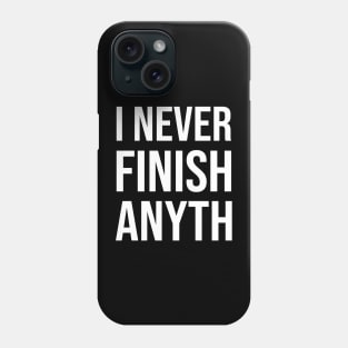 I Never Finish Anyth Phone Case