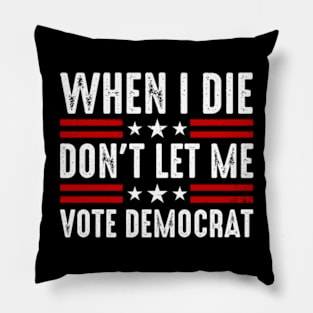 When I Die Don't Let Me Vote Democrat Pillow