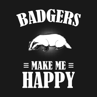 Badgers Make Me Happy Funny Animal Gift T-Shirt T-Shirt