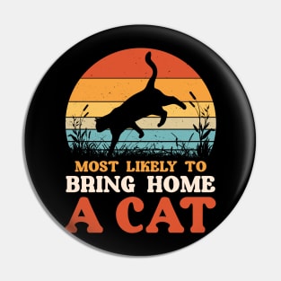 Most Likely To Bring Home A Cat Funny Cat Lovers Pin