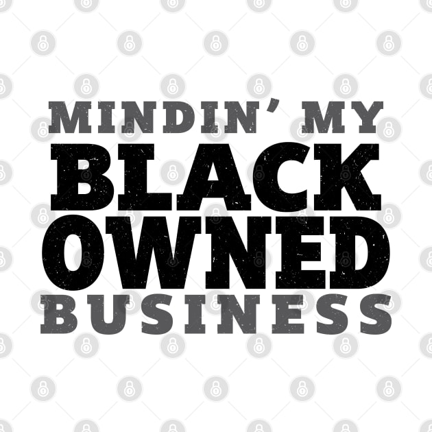 Mindin' My Black Owned Business - Mono by AM_TeeDesigns