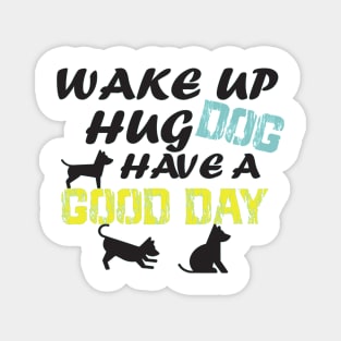 wake up hug dog have A good day/GIFT FOR DOG LOVER/ DOGS LOVER Magnet