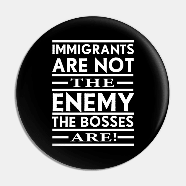 Immigrants Are Not The Enemy, The Bosses Are! (White) Pin by Graograman