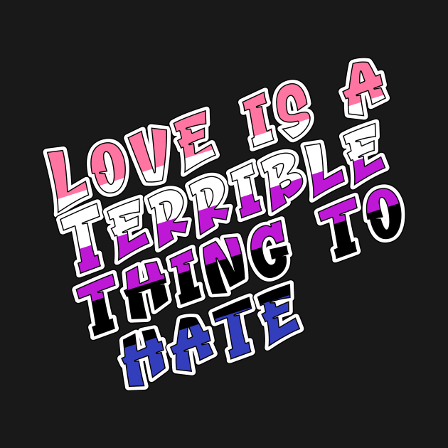 Love is a terrible thing to hate. by Fig-Mon Designs