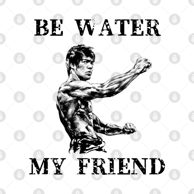 BE WATER MY FRIEND by Millionaire Merch