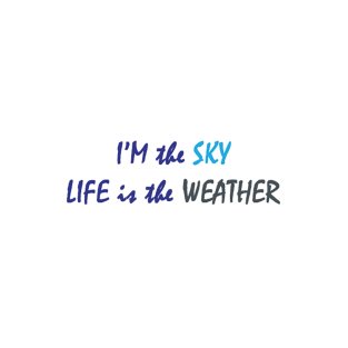 I'm the Sky, Life is the Weather T-Shirt