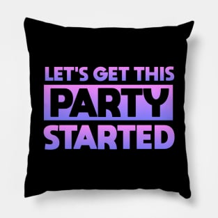 Lets Get This Party Started Pillow