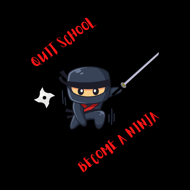 Quit School, Become a Ninja - Funny Gifts by PJ-Shop