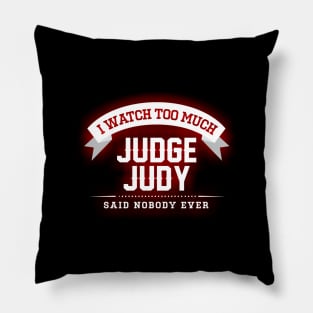 I Watch Too Much Judge Judy Said Nobody Ever Pillow