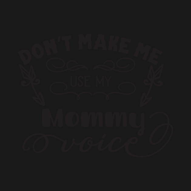 Don't Make Me Use My Mommy Voice Mothers Day Gift by PurefireDesigns