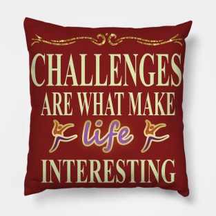 Challenges are what make life interesting Pillow