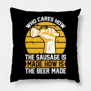 Who Cares How The Sausage Is Made How Is The Beer Made T Shirt For Women Men Pillow