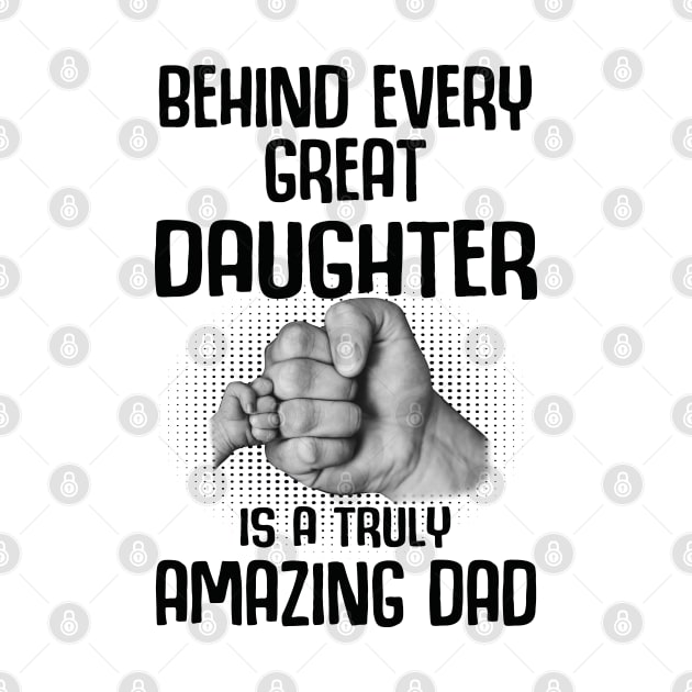 Behind Every Great Daughter Is A Truly Amazing Dad Shirt by HomerNewbergereq