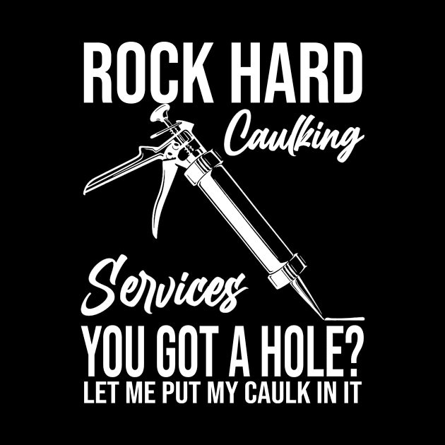 Rock Hard Caulking Services You Got A Hole? Let Me Put Caulk by MaxACarter