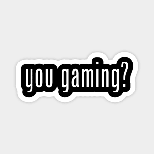 you gaming? Magnet