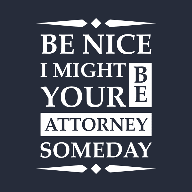 Be Nice I might be your Attorney someday by Skymann