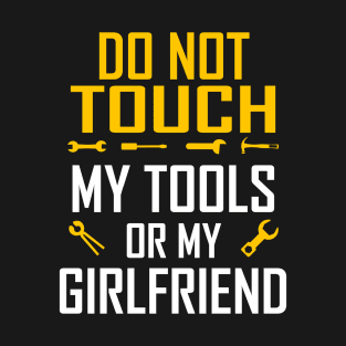 Do Not Touch My Tools or My Girlfriend T-Shirt