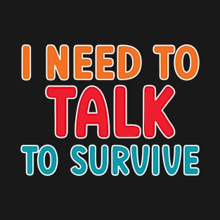 I Need to Talk To Survive Funny Friends T-Shirt