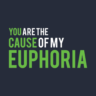 You are the cause of my euphoria T-Shirt