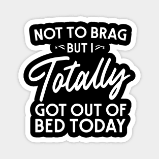 Brag got out of bed Magnet