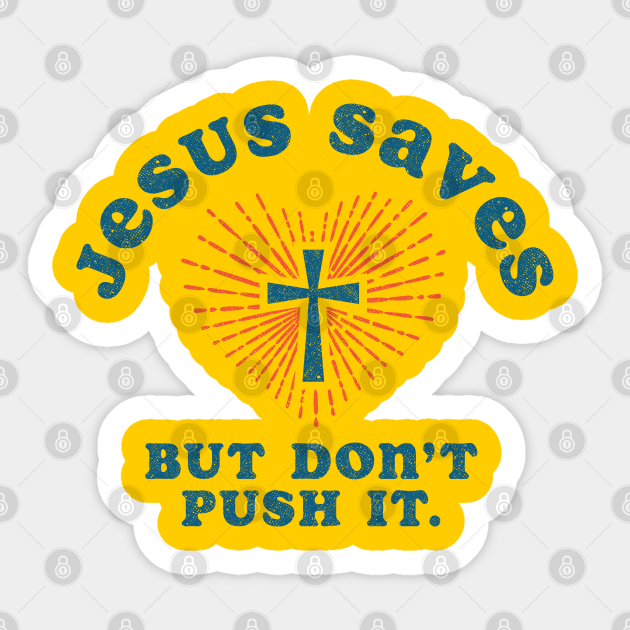 Jesus Saves But Don't Push It - Jesus Saves - Sticker