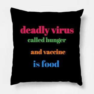 Deadly virus called hunger and vaccine is food Pillow