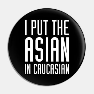 I Put The Asian In Caucasian Funny Pin