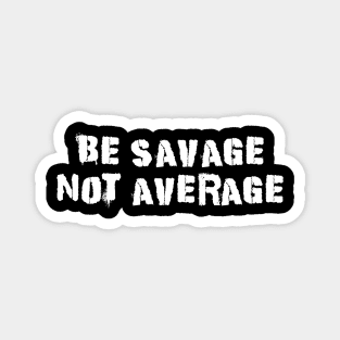 Be Savage Not Average White Magnet