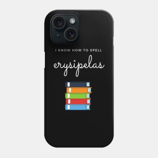 Spelling Bee Champion: I know How To Spell "erysipelas" Phone Case