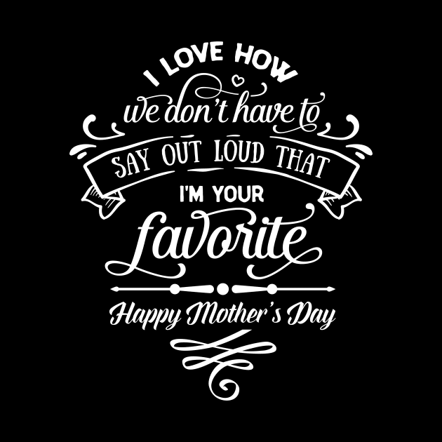 I'm Your Favorite Mothers Day Gift by PurefireDesigns