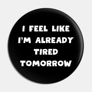 I feel like i'm already tired tomorrow Pin