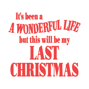 It's Been a Wonderful Life But This Will Be My Last Christmas T-Shirt