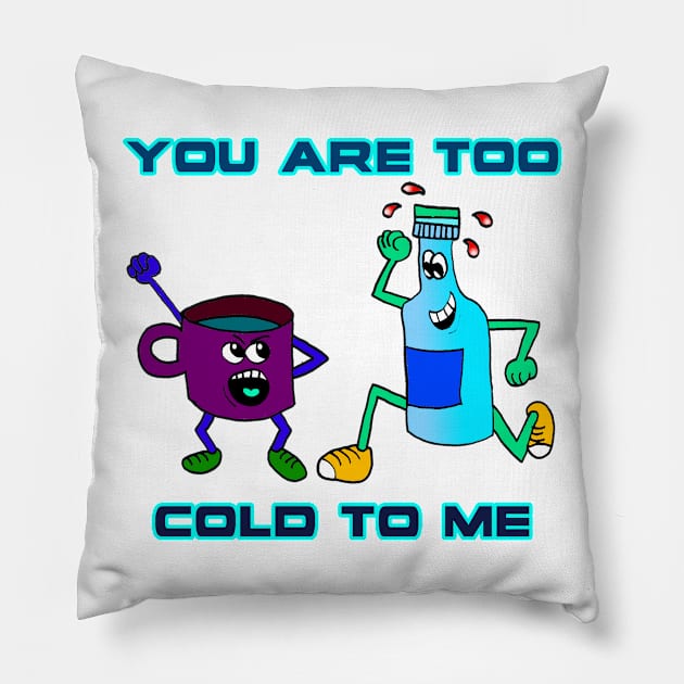 You Are Too Cold To Me Pillow by Kenny Studio