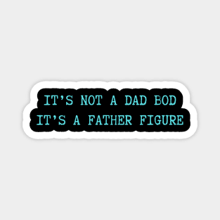 It's Not A Dad Bod It's A Father Figure Magnet