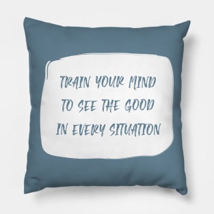 Train Your Mind To See The Good In Every Situation white Pillow